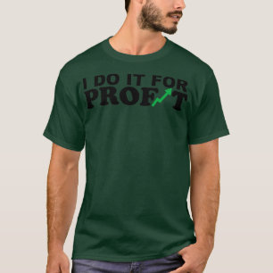 I DO IT FOR PROFIT T-Shirt