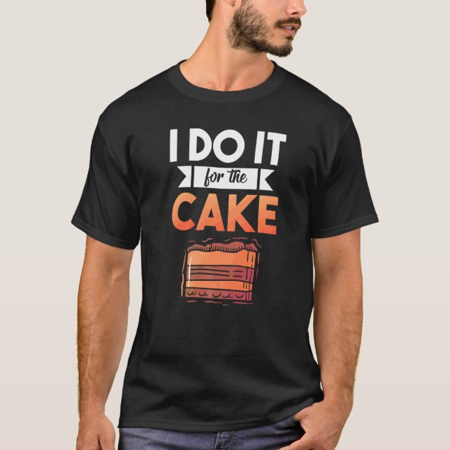 I Do It For The Cake Snack Baking Cake T-Shirt (Front)