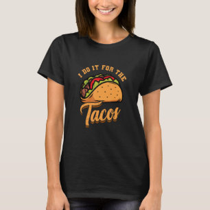 I Do It For The Delicious Tacos Mexican Dish Taco T-Shirt
