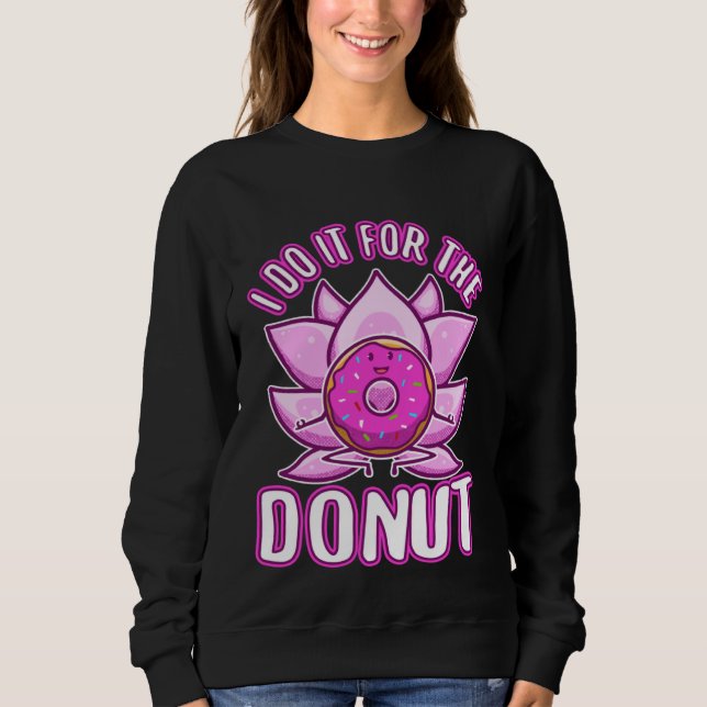 I do it for the Donuts Sweatshirt (Front)