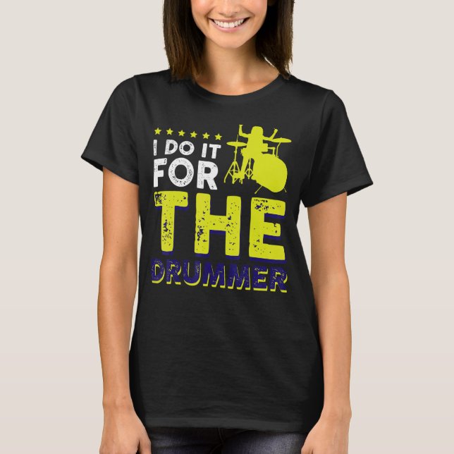 I Do It For The Drummer T-Shirt (Front)