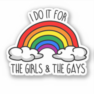 I do it for the girls and the gays