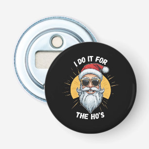 I do it for the Ho s Funny christmas santa Bottle Opener