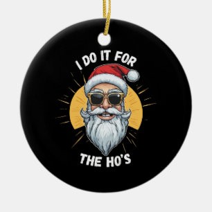 I do it for the Ho s Funny christmas santa Ceramic Ornament