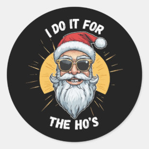 I do it for the Ho s Funny christmas santa Classic Round Sticker