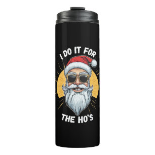 I do it for the Ho s Funny christmas santa Thermal Tumbler