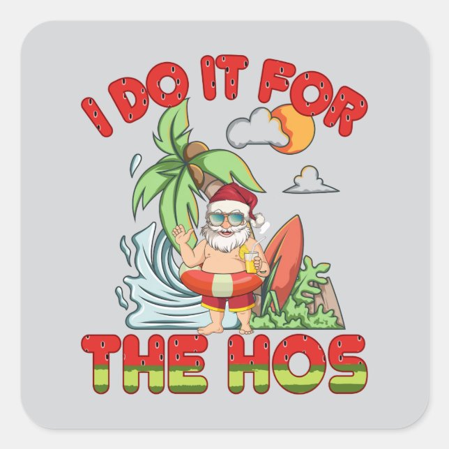 I Do It For The Ho | Tropical Santa Christmas Square Sticker (Front)