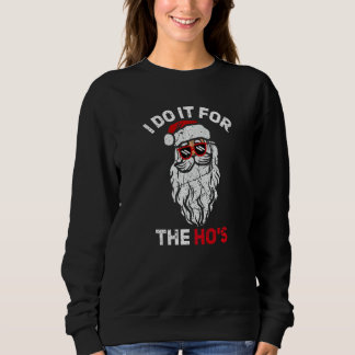 I Do It For The Hos Christmas Inappropriate Santa Sweatshirt