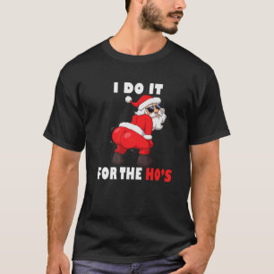 I Do It For The Ho's Christmas Inappropriate Twerk T-Shirt
