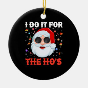 I Do It For The Ho's Funny Inappropriate Christmas Ceramic Ornament