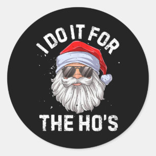 I Do It For The Ho's Funny Inappropriate Christmas Classic Round Sticker