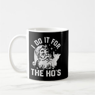 I Do It For The Ho's Funny Inappropriate Christmas Coffee Mug