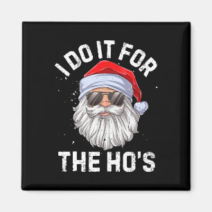 I Do It For The Ho's Funny Inappropriate Christmas Magnet