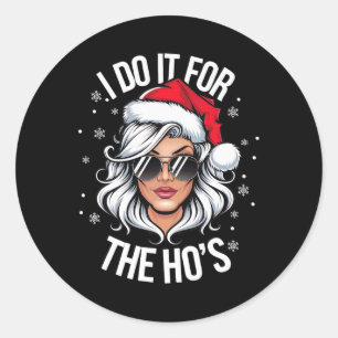 I Do It For The Ho's Funny Naughty Christmas Women Classic Round Sticker