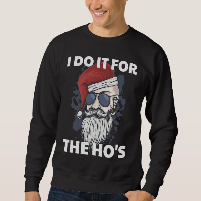 I Do It For The Ho's Funny Naughty Santa Claus Xma Sweatshirt (Front)