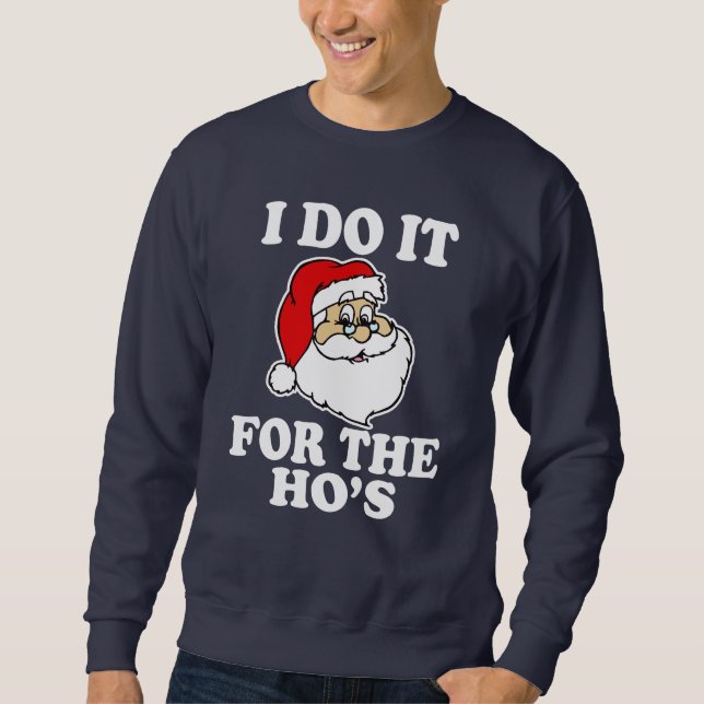 I Do it for the Ho's Funny Santa Christmas Sweatshirt (Front)