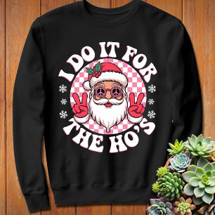 I Do It for the Ho's Funny Santa Claus Funny Sweatshirt