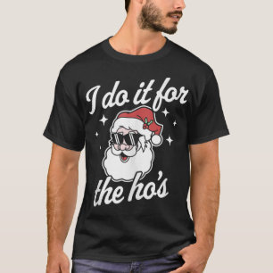 I Do It For The Ho's Funny Santa Claus Xmas Ugly C T-Shirt