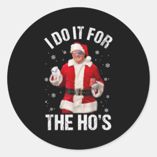 I Do It For The Ho's Funny Santa Trump Christmas P Classic Round Sticker