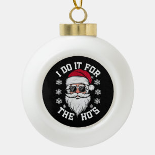 I Do It For The Hos Funny Santa Ugly Christmas  Ceramic Ball Christmas Ornament