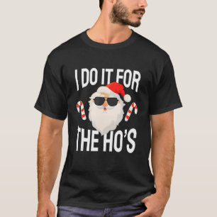 I Do It For The Ho's Funny Sarcastic Christmas T-Shirt