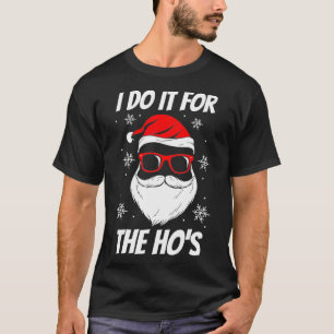 I Do It For The Hos Holiday Gift Funny Christmas S T-Shirt