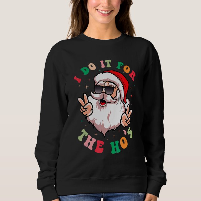 I Do It For The Ho's Retro Santa Claus Groovy Chri Sweatshirt (Front)