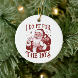 I Do It For The Ho's Snarky Christmas Sarcastic Ceramic Ornament
