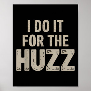 I Do It For The Huzz Viral Graphic For Meme Lovers Poster