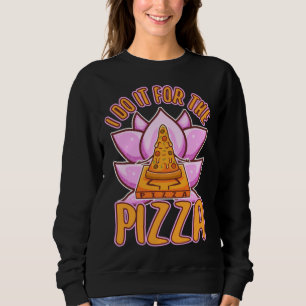I do it for the Pizza 1 Sweatshirt