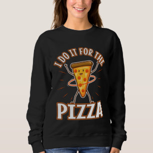 I do it for the Pizza Sweatshirt