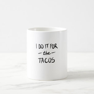 I do it for the tacos coffee mug