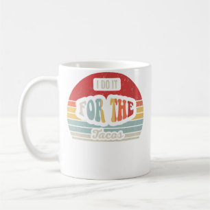 I Do It For The Tacos Funny Coffee Mug