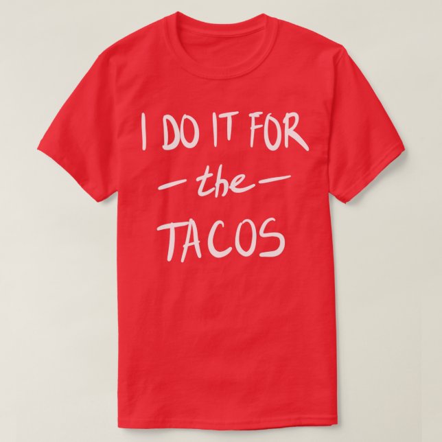 I do it for the Tacos T-Shirt (Design Front)