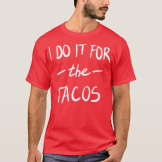 I do it for the Tacos T-Shirt