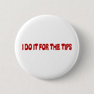 I Do It For The Tips 6 Cm Round Badge