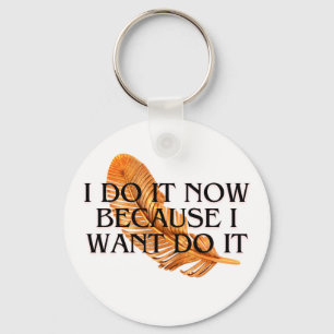 I Do It Now beacuse I want it .motivation gold  Key Ring