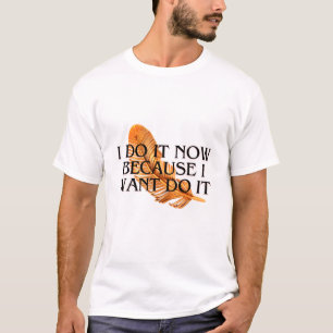 I Do It Now beacuse I want it .motivation gold T-Shirt