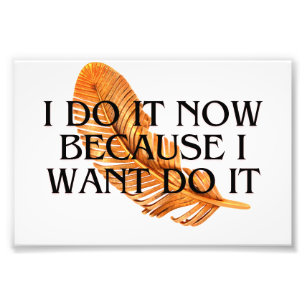 I Do It Now Because I want it ,gold decor Photo Print
