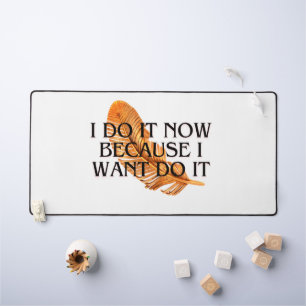 I Do It Now Because I want to .motivation gold Desk Mat