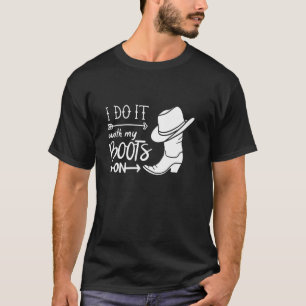 I Do It With My Boots On Funny Cowboy Cowgirl West T-Shirt