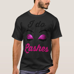 I Do Lashes Lash Cosmetologist Artist Eyelash Tech T-Shirt