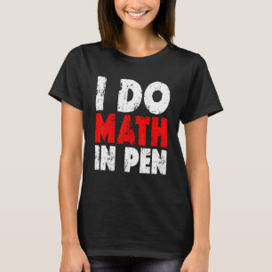 I Do Math In Pen T-Shirt