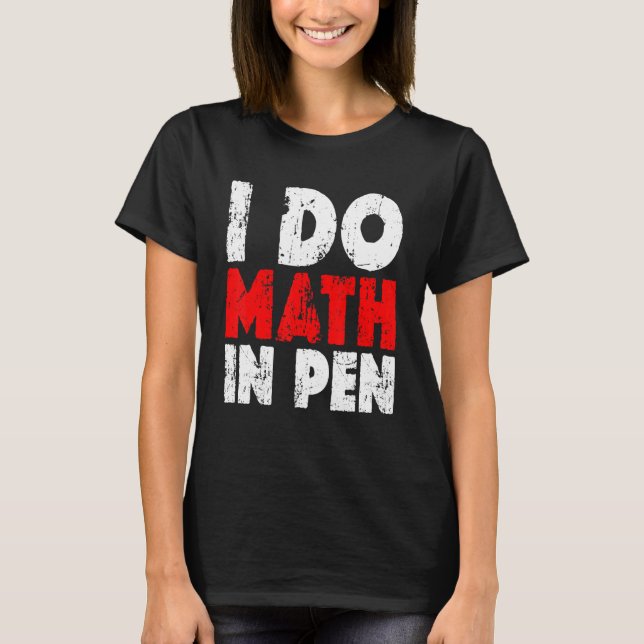 I Do Math In Pen T-Shirt (Front)