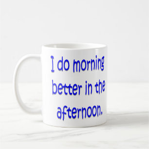 I do morning better in the afternoon coffee mug