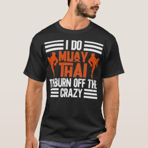 I Do Muay Thai To Burn Off The Crazy Muay Thai Box T-Shirt
