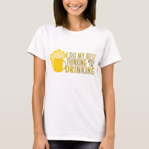 I Do My Best Thinking When I'm Drinking T-Shirt