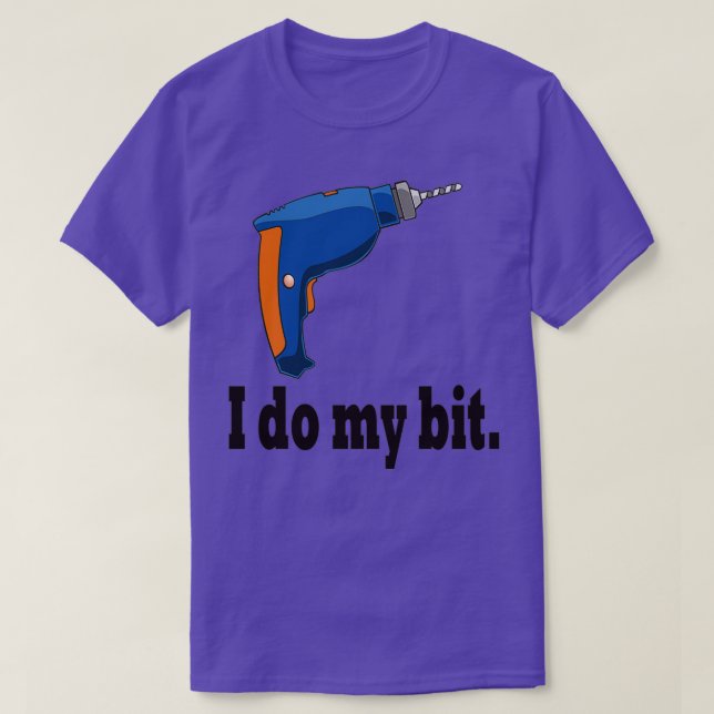 I do my bit funny drill gift idea  T-Shirt (Design Front)