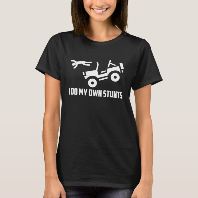 I Do My Own Stunts 4x4 Off road SUV Vehicle T-Shirt (Front)