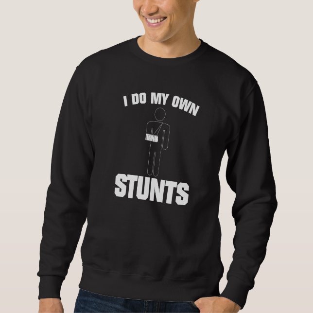 I Do My Own Stunts Broken Arm  1 Sweatshirt (Front)